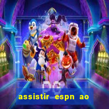 assistir espn ao vivo online gratis